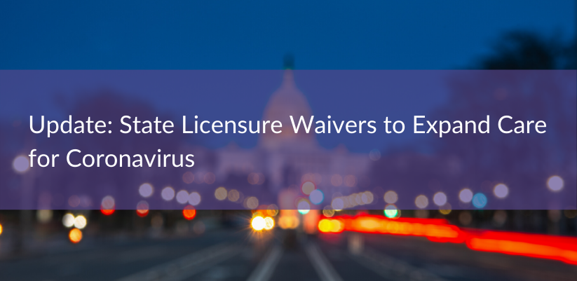 Update: State Licensure Waivers to Expand Care for Coronavirus